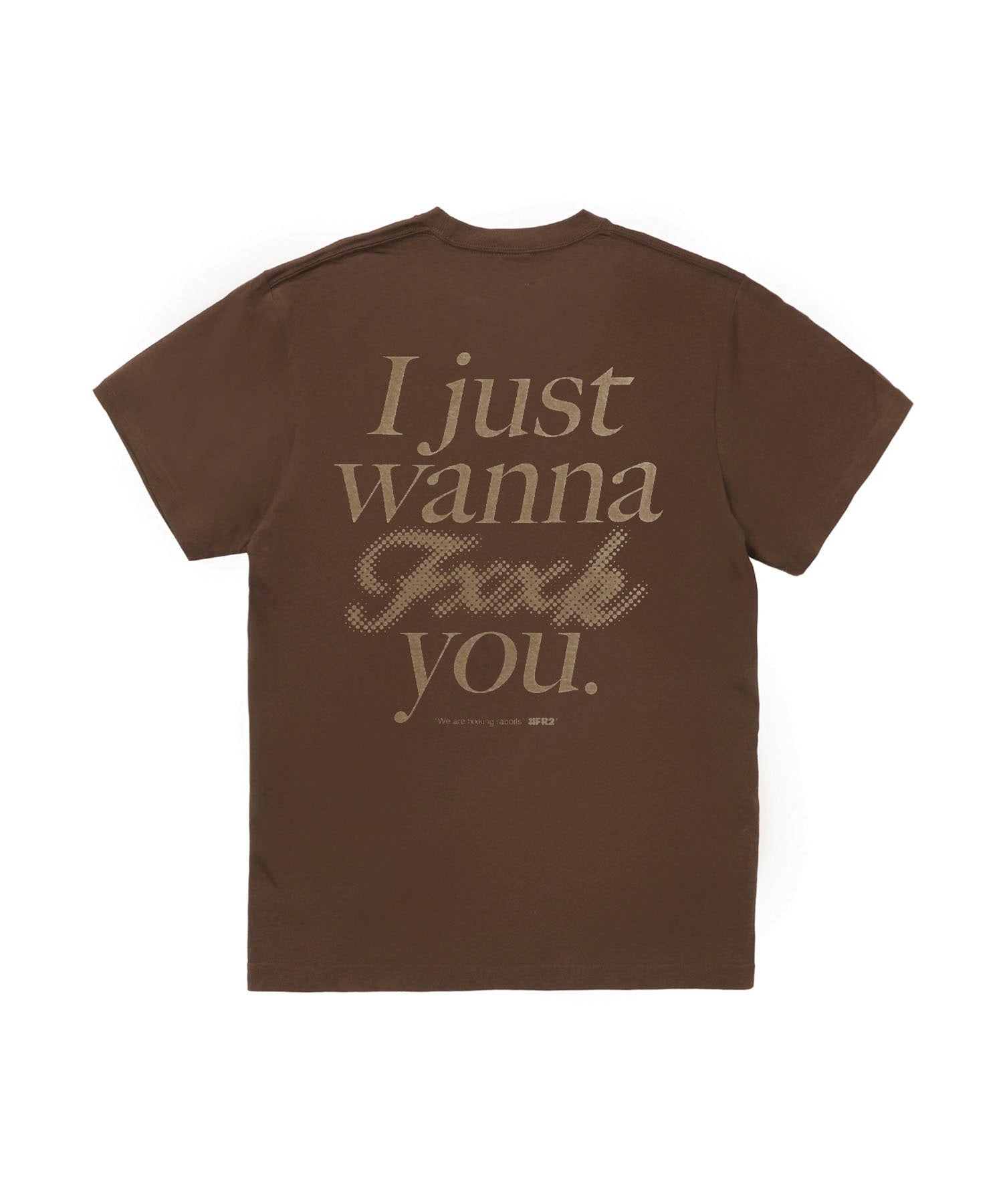 I Just wanna Fxxk you T-shirt – #FR2